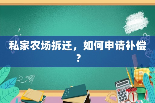 私家農(nóng)場(chǎng)拆遷，如何申請(qǐng)補(bǔ)償？