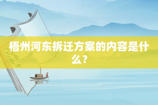 梧州河東拆遷方案的內容是什么？