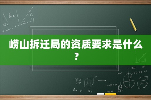嶗山拆遷局的資質(zhì)要求是什么？