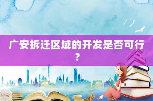 廣安拆遷區域的開發是否可行？