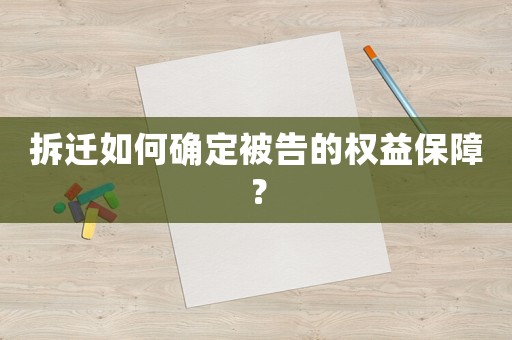 拆遷如何確定被告的權益保障？
