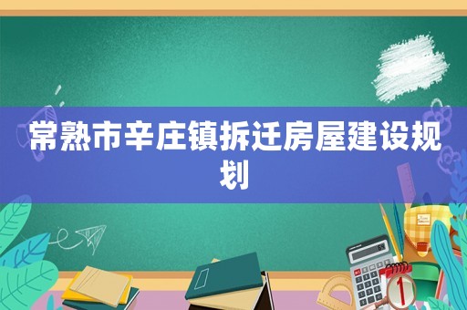 常熟市辛莊鎮拆遷房屋建設規劃