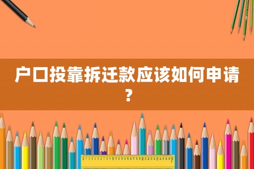 戶口投靠拆遷款應該如何申請？