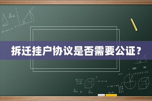 拆遷掛戶協議是否需要公證？