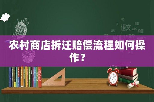 農村商店拆遷賠償流程如何操作？