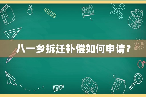 八一鄉(xiāng)拆遷補(bǔ)償如何申請(qǐng)？