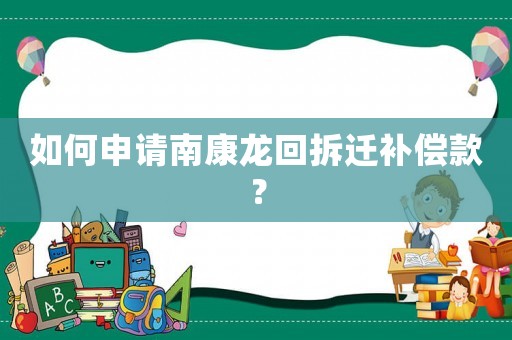 如何申請南康龍回拆遷補償款？