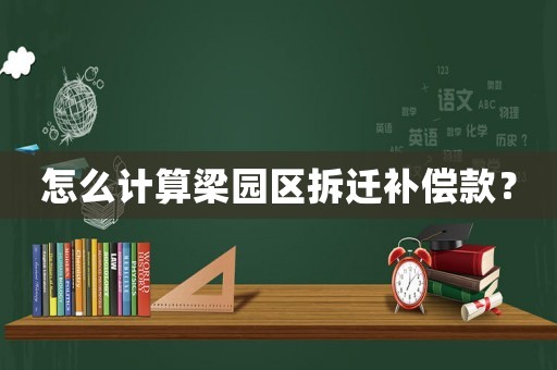 怎么計算梁園區(qū)拆遷補償款？