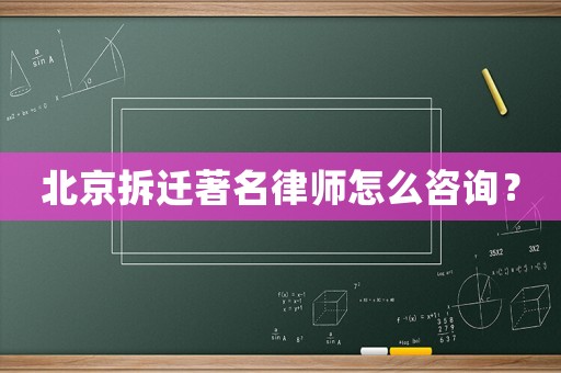 北京拆遷著名律師怎么咨詢？