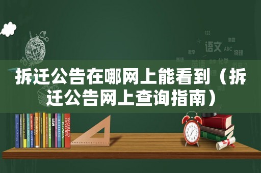 拆遷公告在哪網上能看到（拆遷公告網上查詢指南）