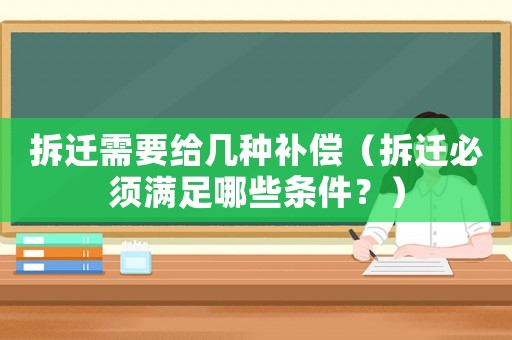 拆遷需要給幾種補償（拆遷必須滿足哪些條件？）