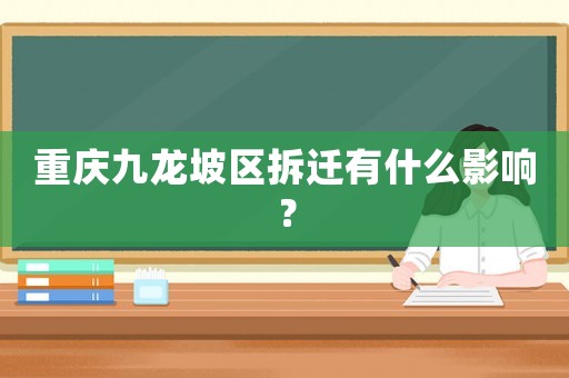 重慶九龍坡區拆遷有什么影響？