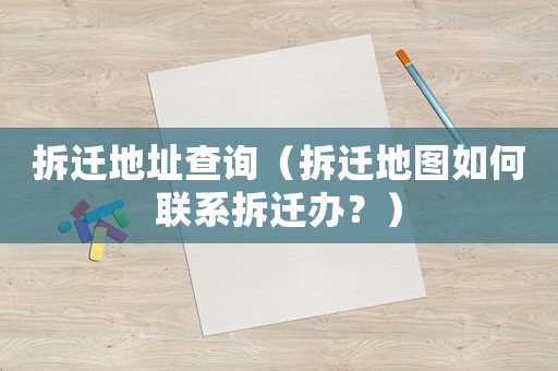 拆遷地址查詢（拆遷地圖如何聯系拆遷辦？）