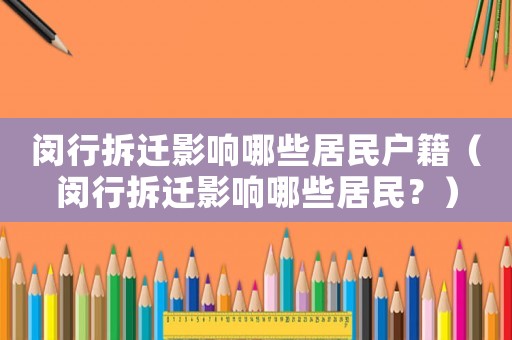 閔行拆遷影響哪些居民戶籍（閔行拆遷影響哪些居民？）