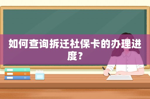 如何查詢拆遷社保卡的辦理進度？