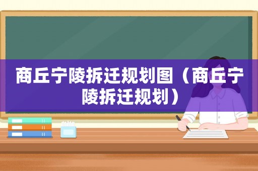 商丘寧陵拆遷規劃圖（商丘寧陵拆遷規劃）