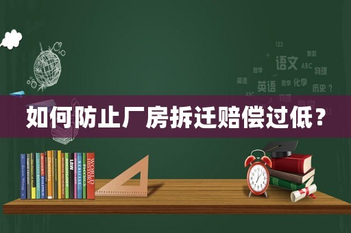 如何防止廠房拆遷賠償過低？