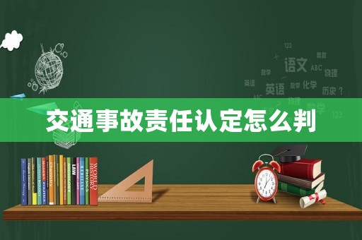 交通事故責任認定怎么判