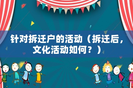 針對拆遷戶的活動（拆遷后，文化活動如何？）