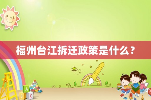 福州臺江拆遷政策是什么？
