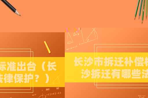長沙市拆遷補償標準出臺（長沙拆遷有哪些法律保護？）