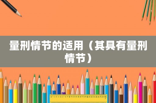 量刑情節的適用（其具有量刑情節）