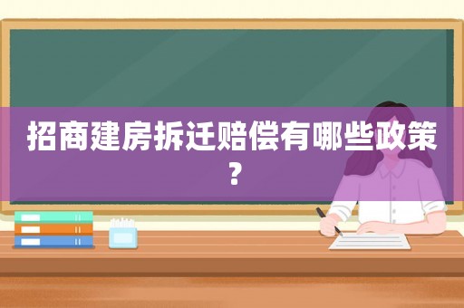 招商建房拆遷賠償有哪些政策？