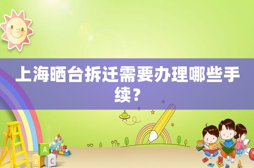 上海曬臺拆遷需要辦理哪些手續？