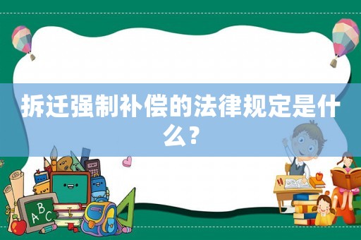 拆遷強制補償的法律規定是什么？