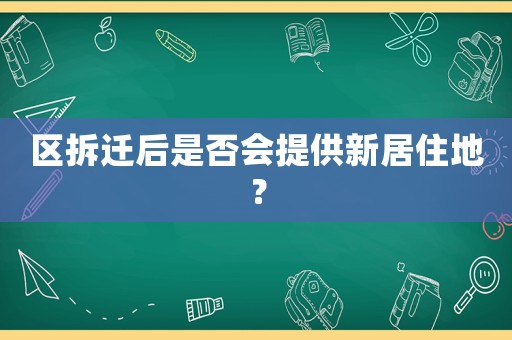 區拆遷后是否會提供新居住地？