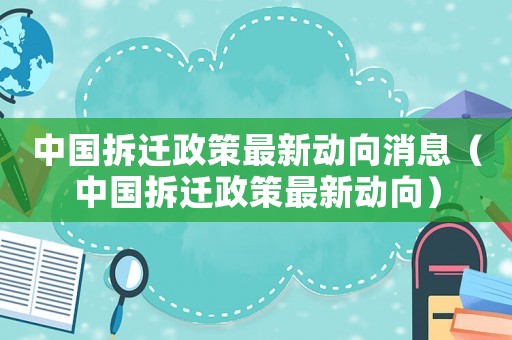 中國拆遷政策最新動向消息（中國拆遷政策最新動向）