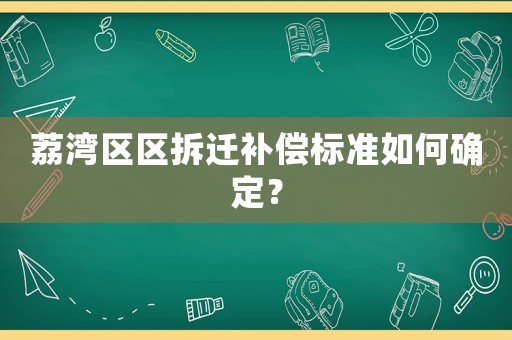 荔灣區區拆遷補償標準如何確定？