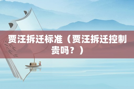 賈汪拆遷標準（賈汪拆遷控制貴嗎？）