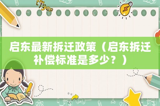 啟東最新拆遷政策（啟東拆遷補(bǔ)償標(biāo)準(zhǔn)是多少？）