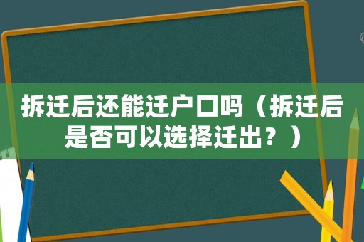 拆遷后還能遷戶口嗎（拆遷后是否可以選擇遷出？）