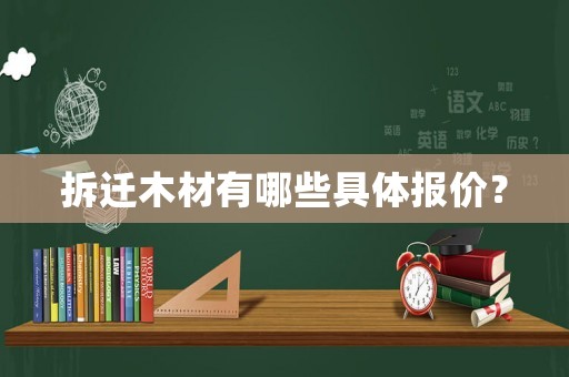 拆遷木材有哪些具體報價？