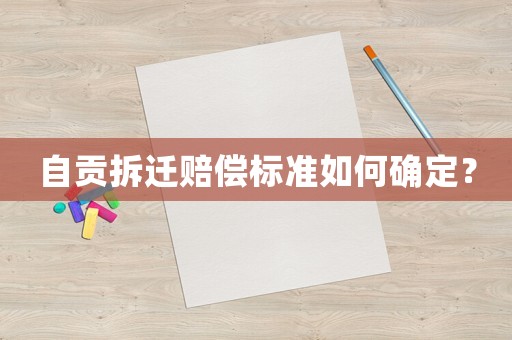 自貢拆遷賠償標準如何確定？