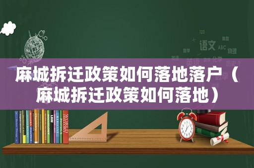 麻城拆遷政策如何落地落戶（麻城拆遷政策如何落地）