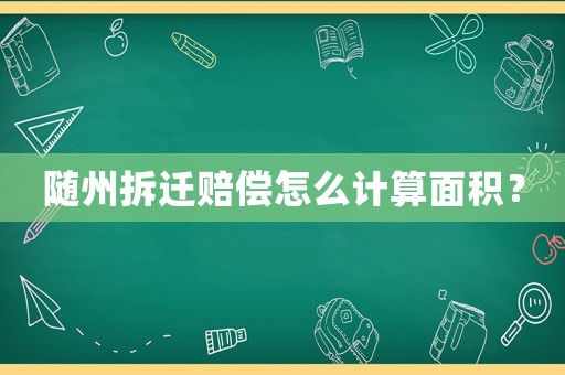 隨州拆遷賠償怎么計算面積？