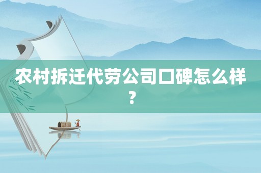 農村拆遷代勞公司口碑怎么樣？