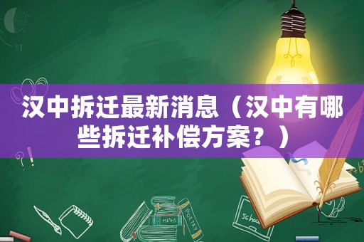 漢中拆遷最新消息（漢中有哪些拆遷補償方案？）
