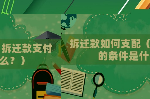 拆遷款如何支配（拆遷款支付的條件是什么？）