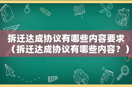 拆遷達成協議有哪些內容要求（拆遷達成協議有哪些內容？）