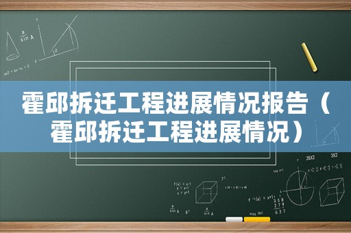 霍邱拆遷工程進展情況報告（霍邱拆遷工程進展情況）