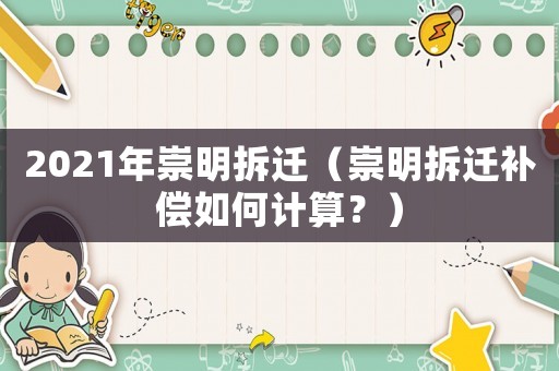 2021年崇明拆遷（崇明拆遷補償如何計算？）