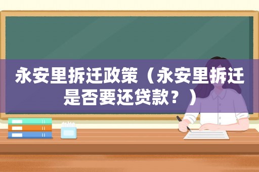 永安里拆遷政策（永安里拆遷是否要還貸款？）