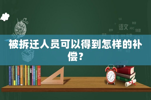 被拆遷人員可以得到怎樣的補償？
