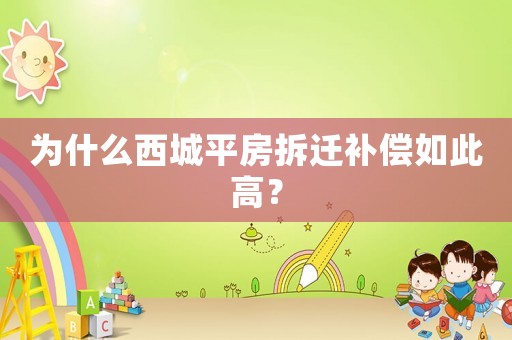 為什么西城平房拆遷補償如此高？