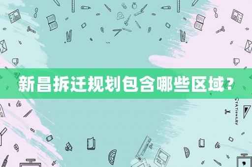 新昌拆遷規劃包含哪些區域？