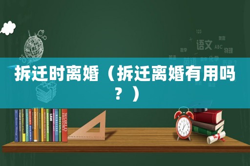 拆遷時離婚（拆遷離婚有用嗎？）